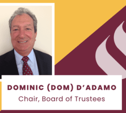 Dominic Dom D'Adamo Chair Board of Trustees text with image of Dom smiling wearing suit and tie with maroon and gold background and white torch emblem